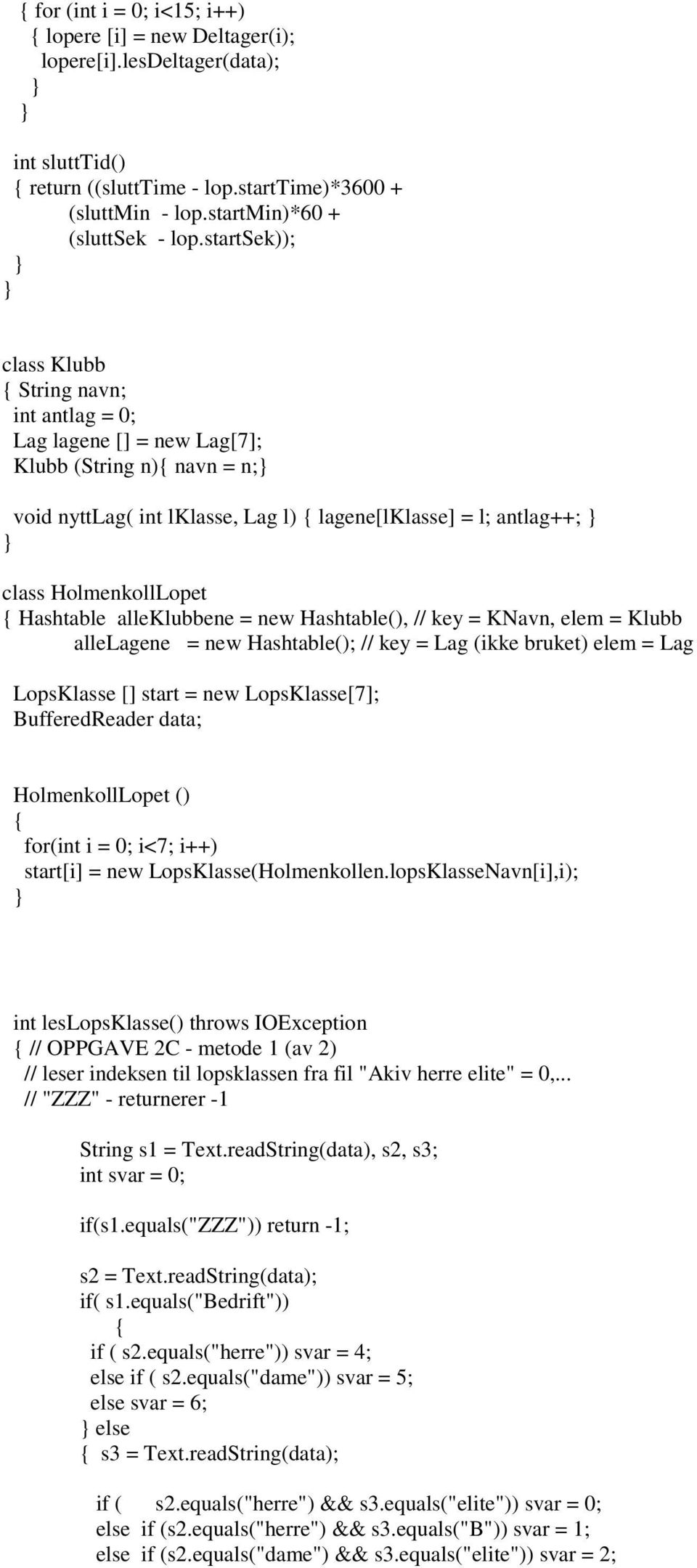 Hashtable alleklubbene = new Hashtable(), // key = KNavn, elem = Klubb allelagene = new Hashtable(); // key = Lag (ikke bruket) elem = Lag LopsKlasse [] start = new LopsKlasse[7]; BufferedReader