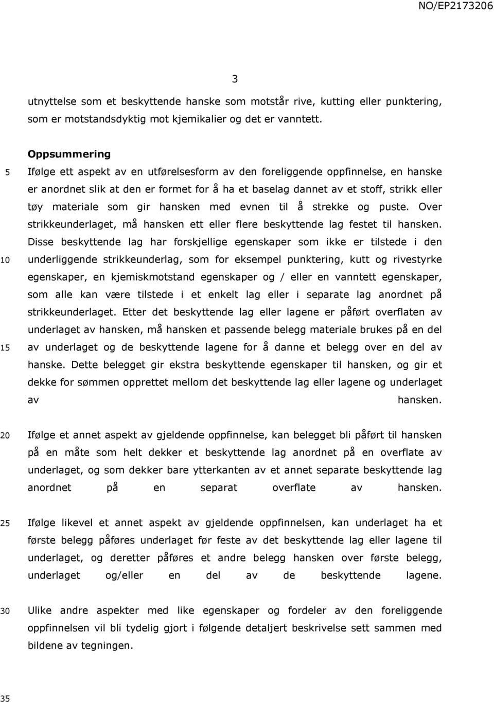 som gir hansken med evnen til å strekke og puste. Over strikkeunderlaget, må hansken ett eller flere beskyttende lag festet til hansken.