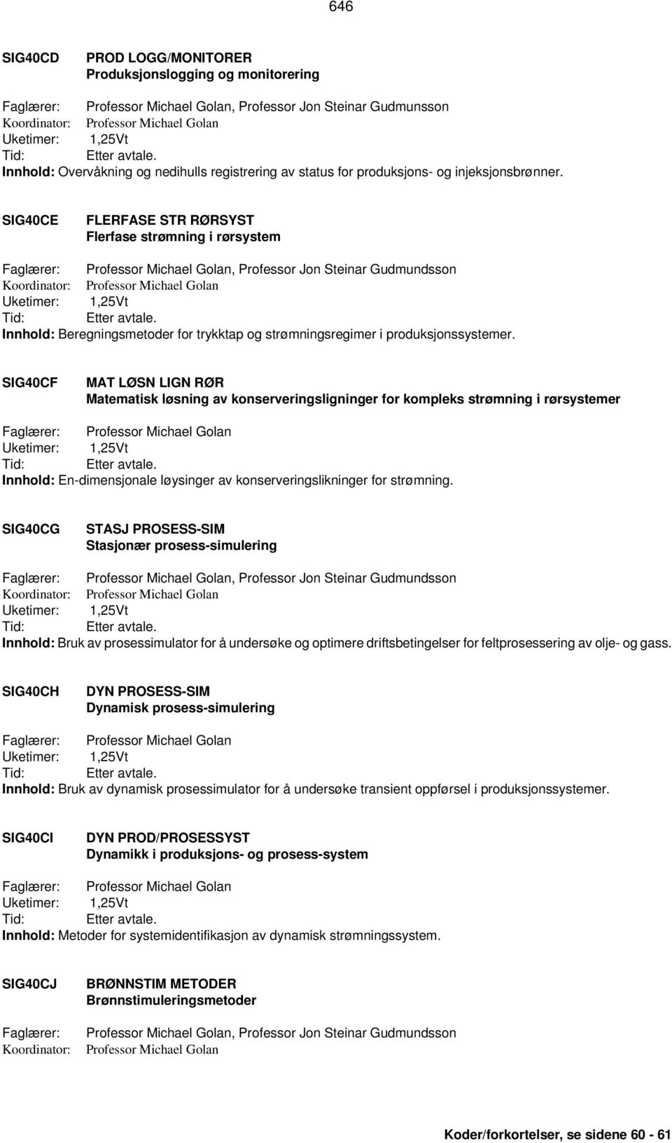 SIG40CE FLERFASE STR RØRSYST Flerfase strømning i rørsystem Faglærer: Professor Michael Golan, Professor Jon Steinar Gudmundsson Koordinator: Professor Michael Golan Innhold: Beregningsmetoder for