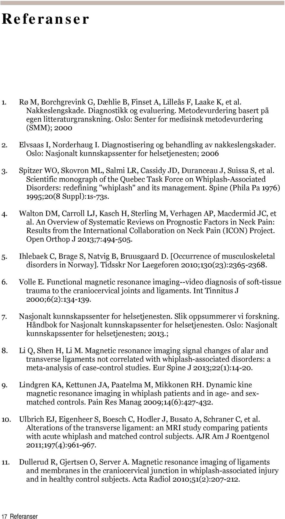 Spitzer WO, Skovron ML, Salmi LR, Cassidy JD, Duranceau J, Suissa S, et al. Scientific monograph of the Quebec Task Force on Whiplash-Associated Disorders: redefining "whiplash" and its management.