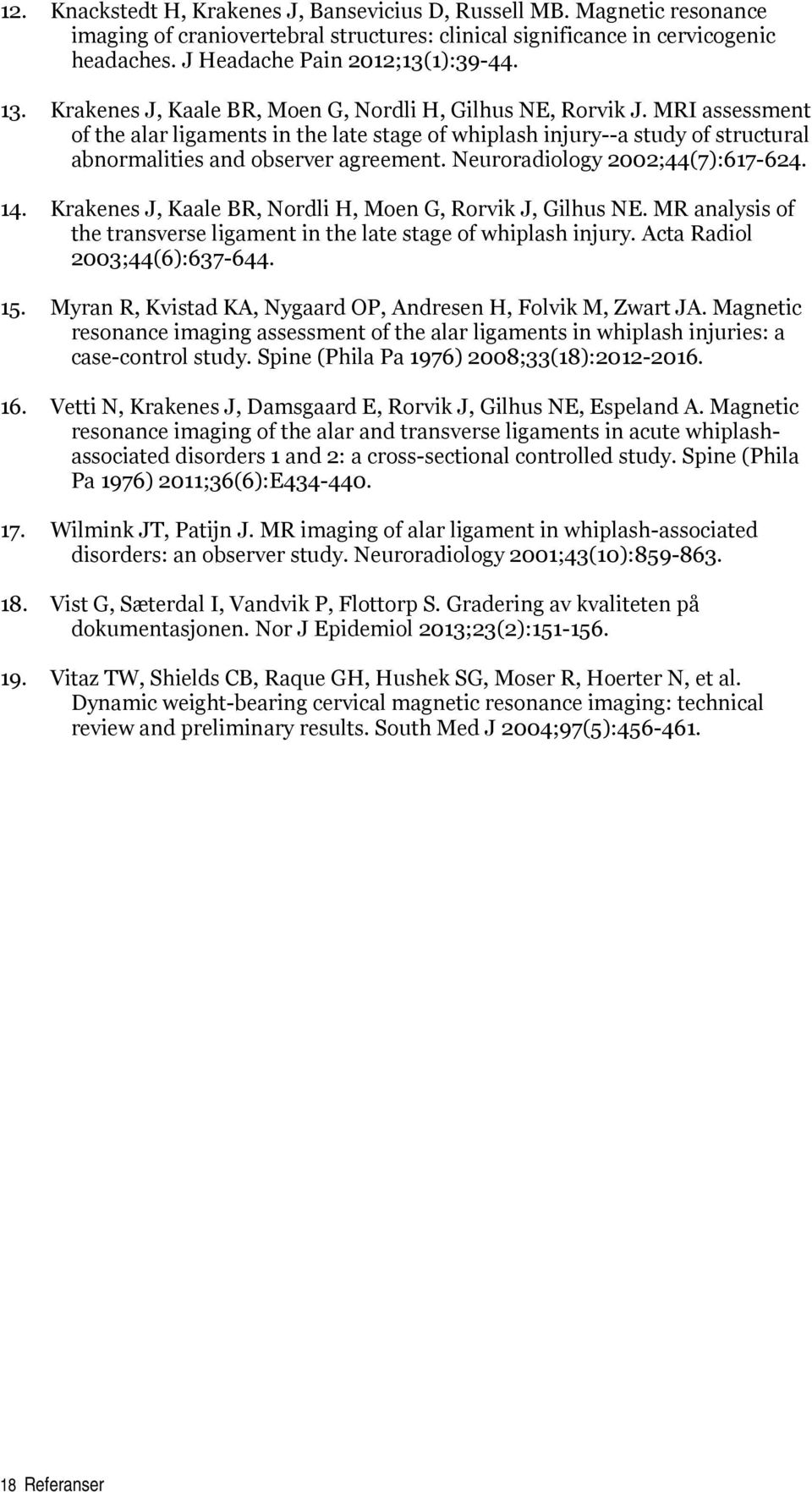 Neuroradiology 2002;44(7):617-624. 14. Krakenes J, Kaale BR, Nordli H, Moen G, Rorvik J, Gilhus NE. MR analysis of the transverse ligament in the late stage of whiplash injury.