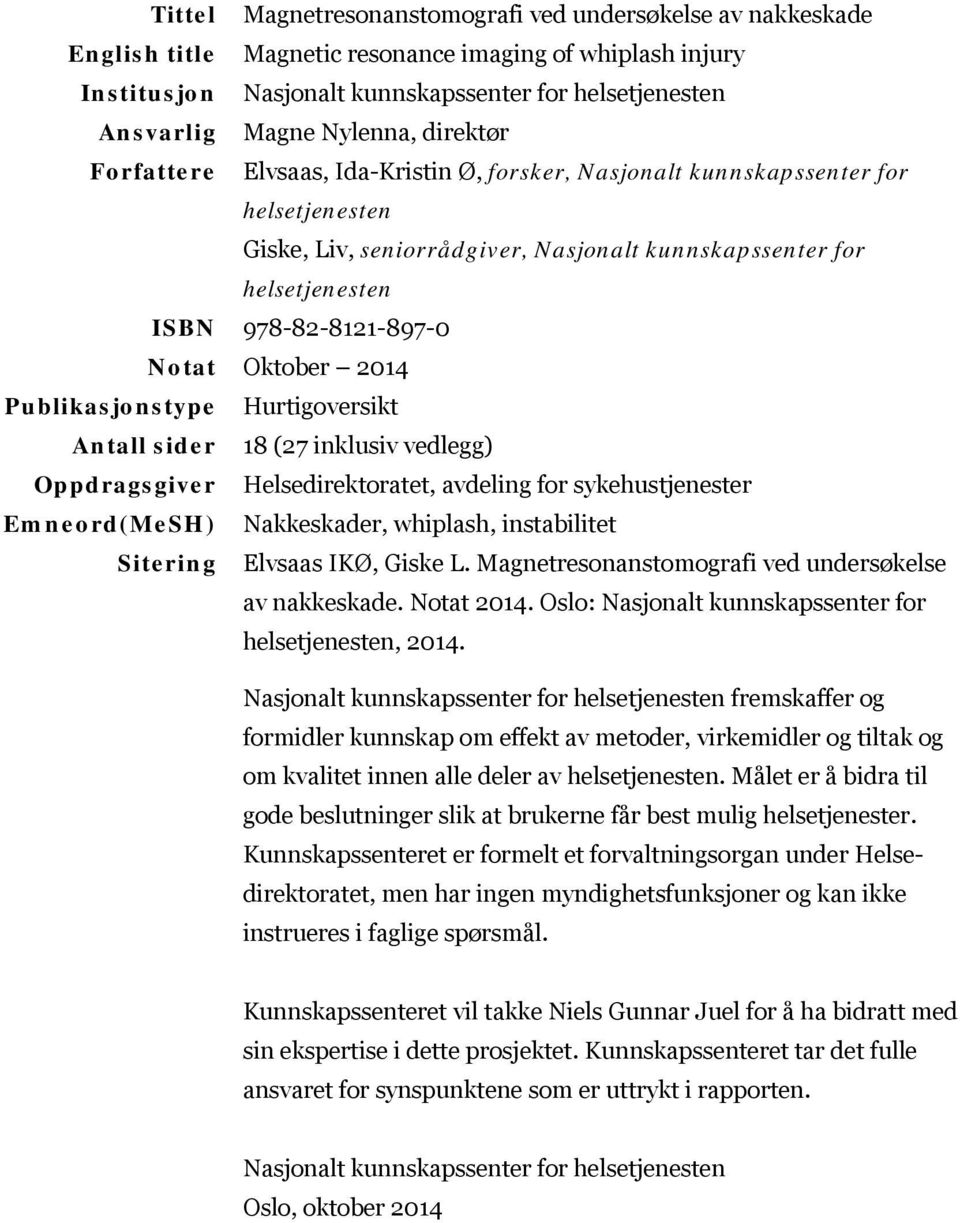 978-82-8121-897-0 Notat Oktober 2014 Publikasjonstype Hurtigoversikt Antall sider 18 (27 inklusiv vedlegg) Oppdragsgiver Helsedirektoratet, avdeling for sykehustjenester Emneord(MeSH) Nakkeskader,