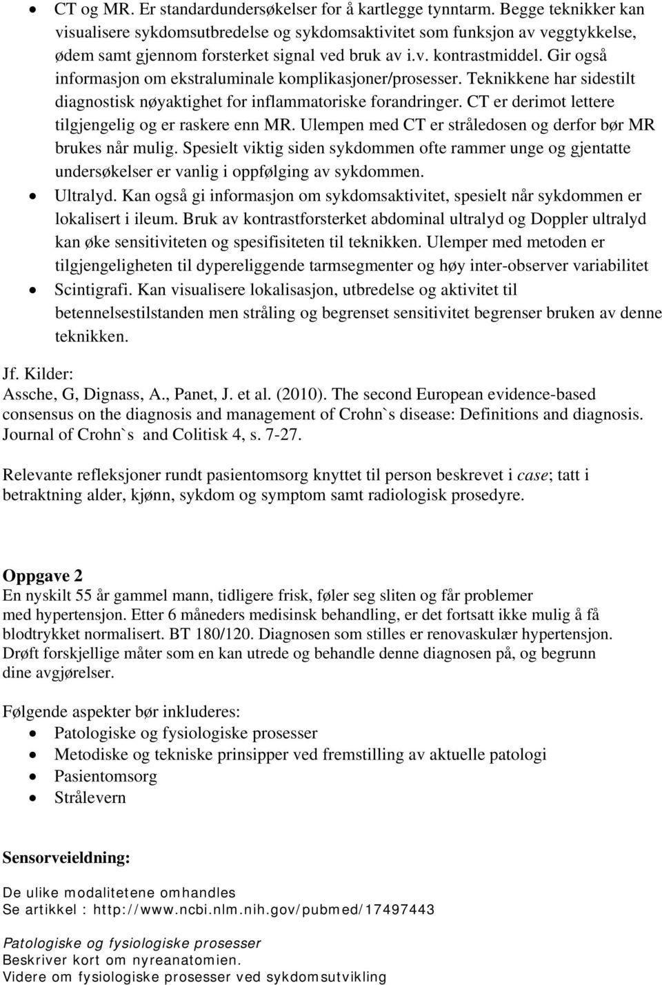 Gir også informasjon om ekstraluminale komplikasjoner/prosesser. Teknikkene har sidestilt diagnostisk nøyaktighet for inflammatoriske forandringer.