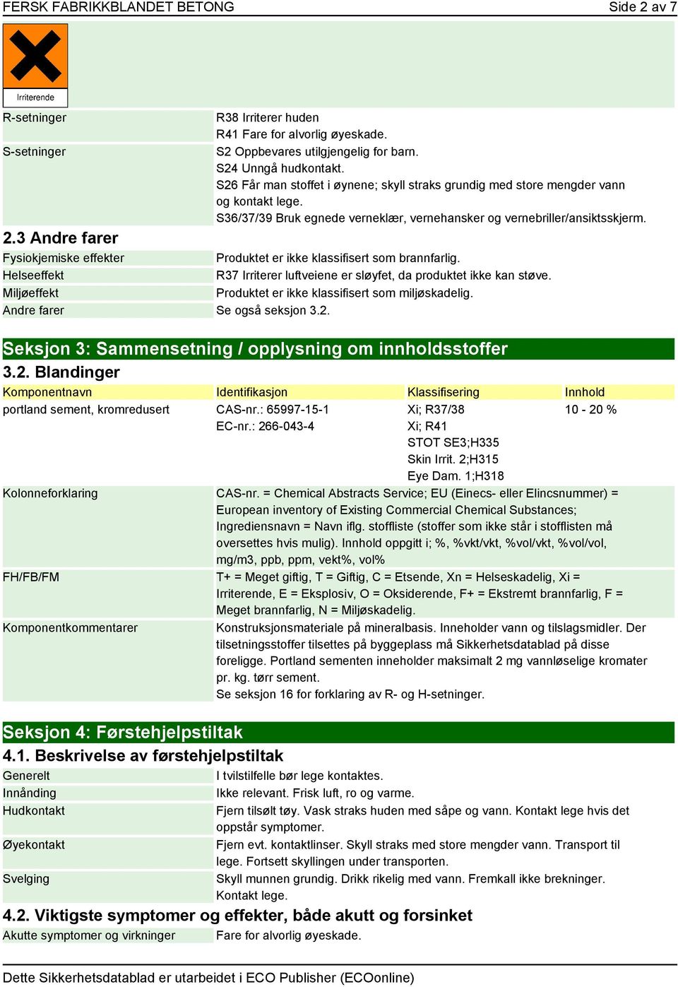 Produktet er ikke klassifisert som brannfarlig. Helseeffekt R37 Irriterer luftveiene er sløyfet, da produktet ikke kan støve. Miljøeffekt Produktet er ikke klassifisert som miljøskadelig.