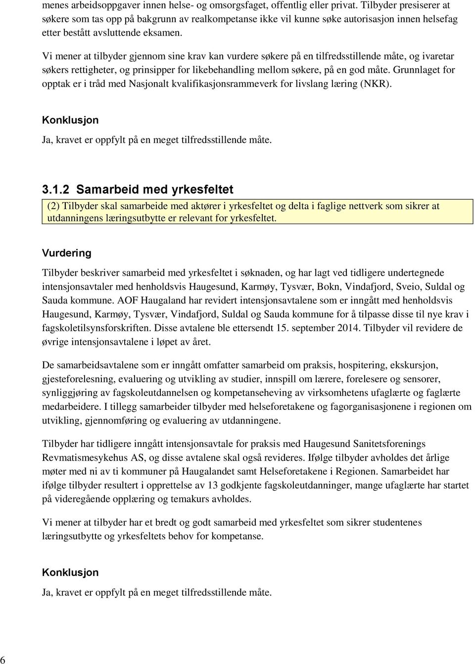 Vi mener at tilbyder gjennom sine krav kan vurdere søkere på en tilfredsstillende måte, og ivaretar søkers rettigheter, og prinsipper for likebehandling mellom søkere, på en god måte.