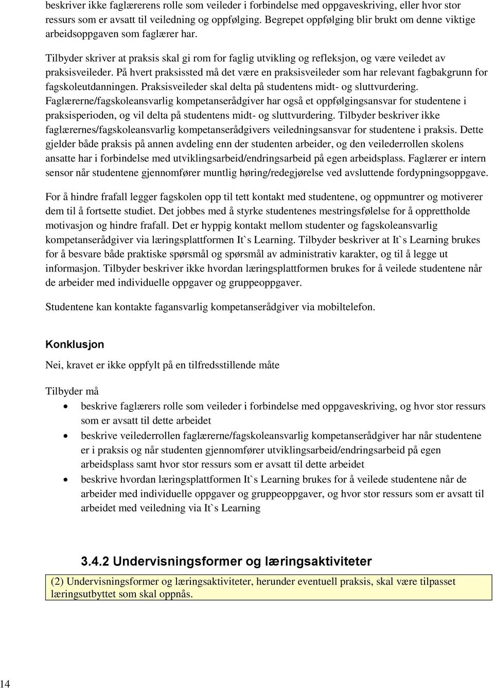 På hvert praksissted må det være en praksisveileder som har relevant fagbakgrunn for fagskoleutdanningen. Praksisveileder skal delta på studentens midt- og sluttvurdering.