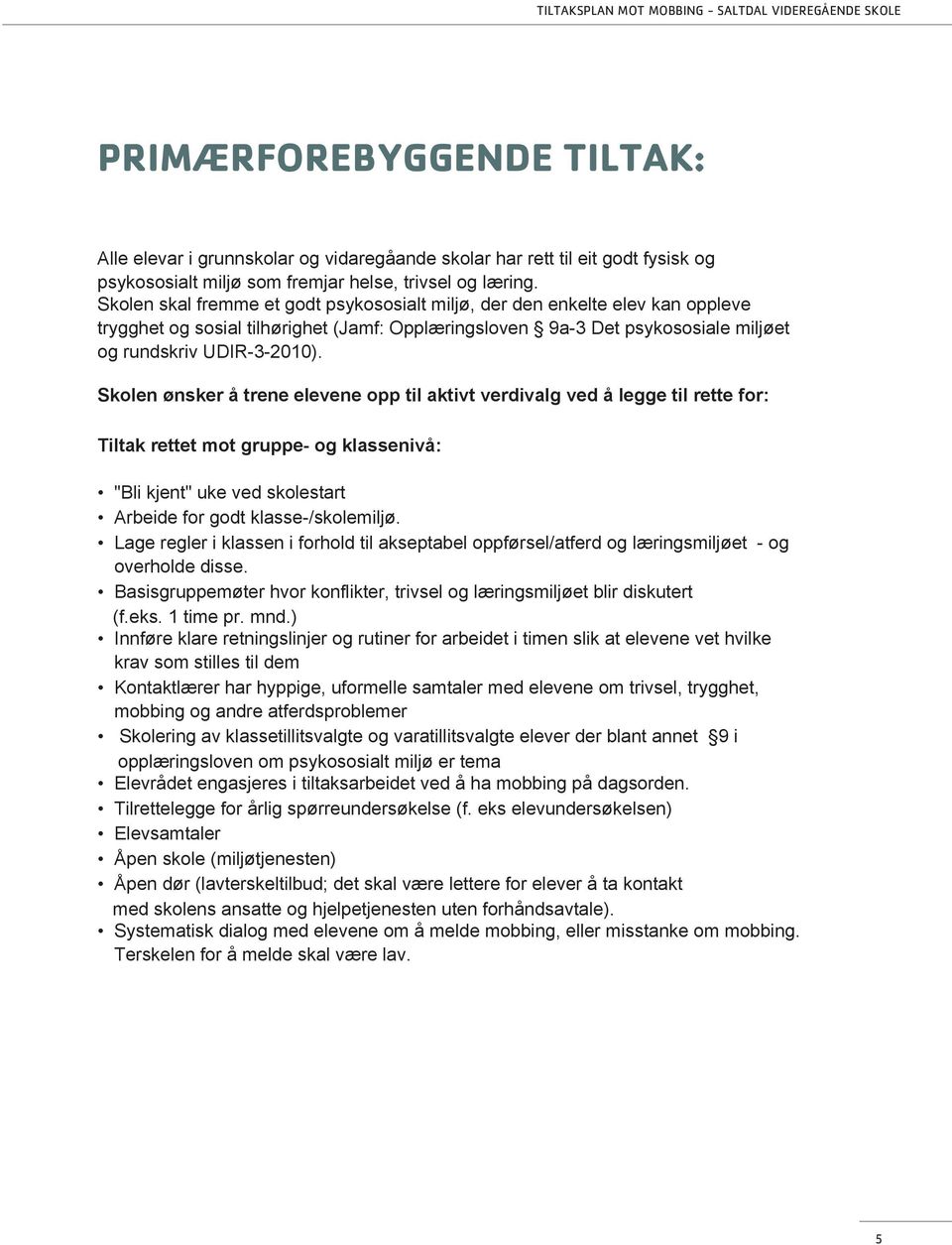 Skolen ønsker å trene elevene opp til aktivt verdivalg ved å legge til rette for: Tiltak rettet mot gruppe- og klassenivå: "Bli kjent" uke ved skolestart Arbeide for godt klasse-/skolemiljø.