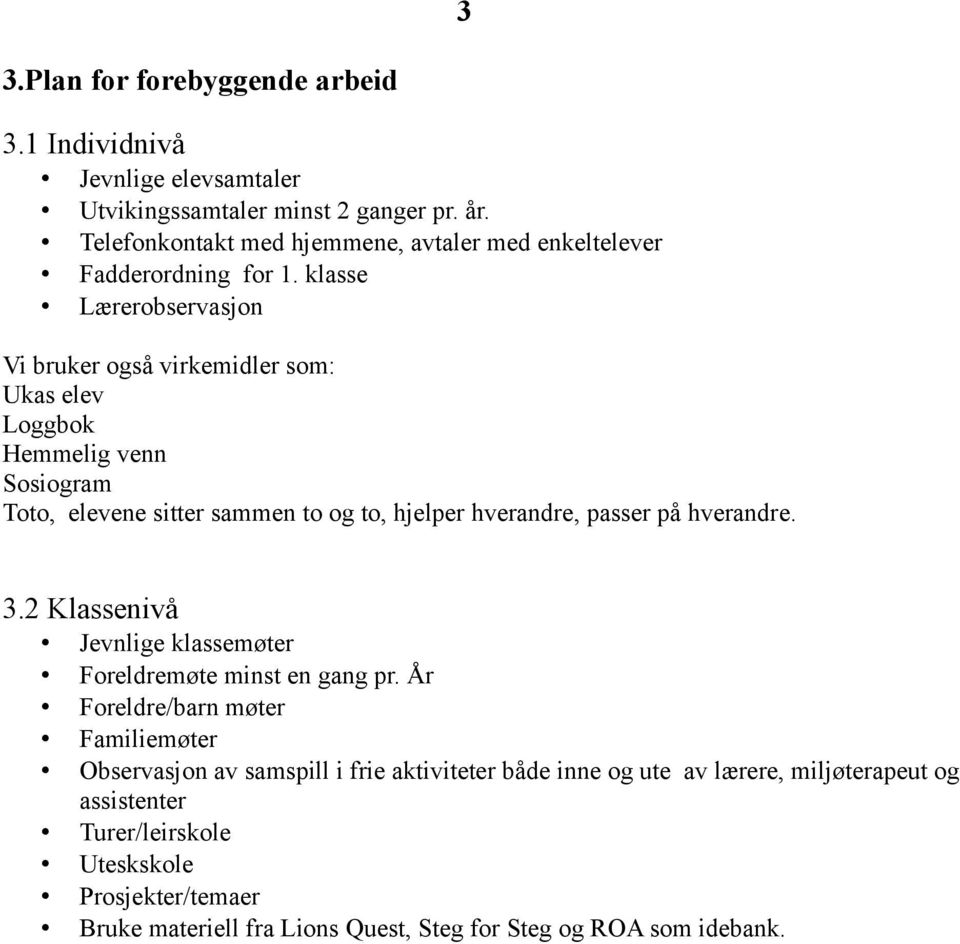 klasse Lærerobservasjon Vi bruker også virkemidler som: Ukas elev Loggbok Hemmelig venn Sosiogram Toto, elevene sitter sammen to og to, hjelper hverandre, passer på