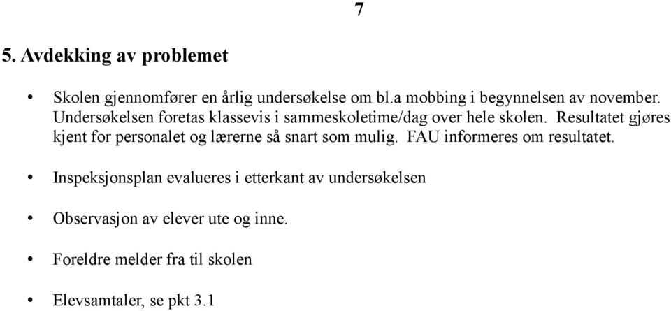 Resultatet gjøres kjent for personalet og lærerne så snart som mulig. FAU informeres om resultatet.