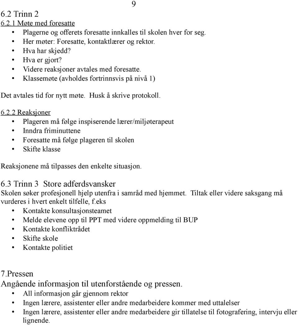 2 Reaksjoner Plageren må følge inspiserende lærer/miljøterapeut Inndra friminuttene Foresatte må følge plageren til skolen Skifte klasse Reaksjonene må tilpasses den enkelte situasjon. 6.