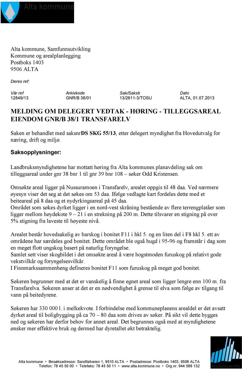 2013 MELDING OM DELEGERT VEDTAK - HØRING - TILLEGGSAREAL EIENDOM GNR/B 38/1 TRANSFARELV Saken er behandlet med saksnrds SKG 55/13, etter delegert myndighet fra Hovedutvalg for næring, drift og miljø.