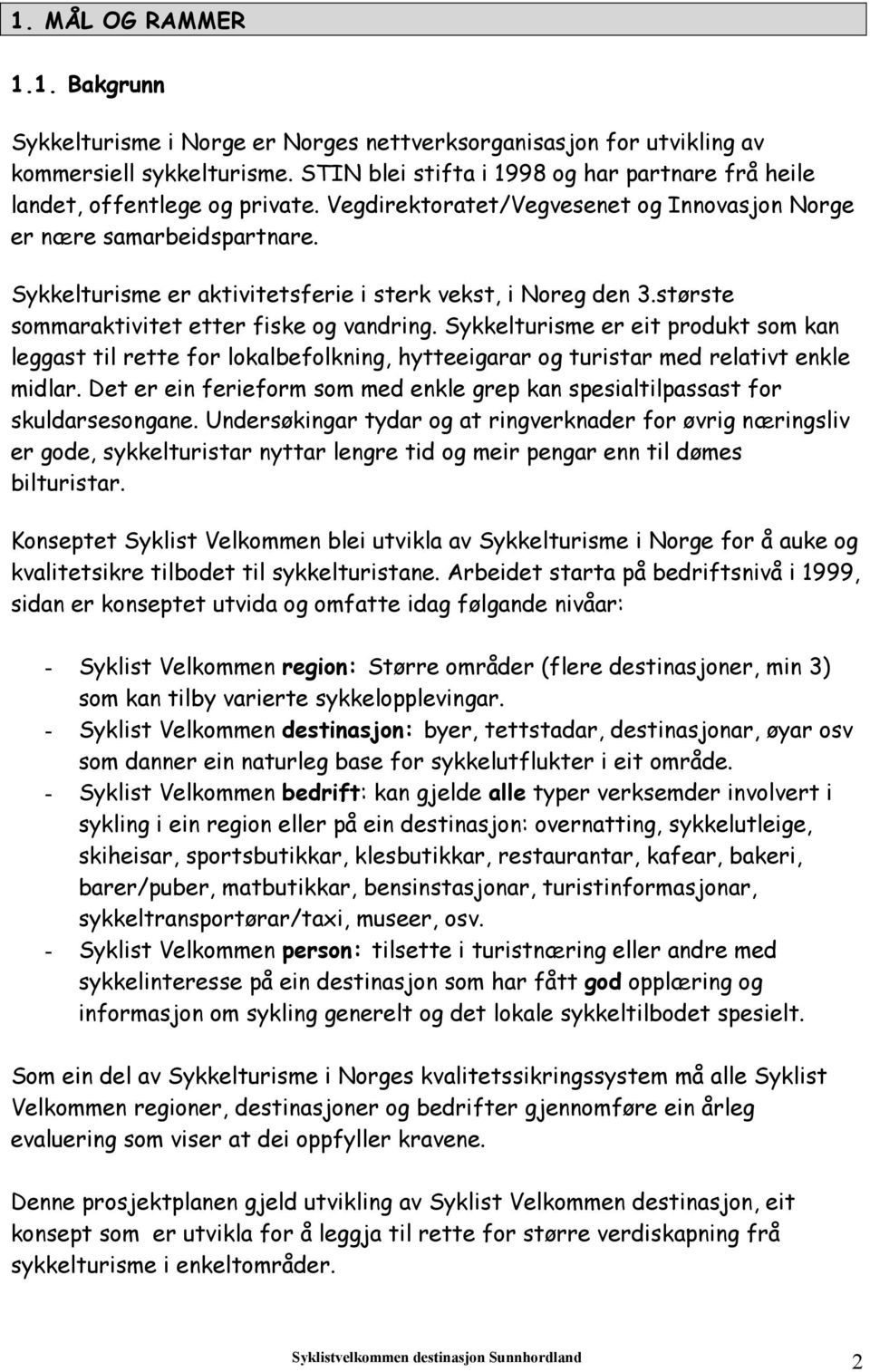 Sykkelturisme er aktivitetsferie i sterk vekst, i Noreg den 3.største sommaraktivitet etter fiske og vandring.