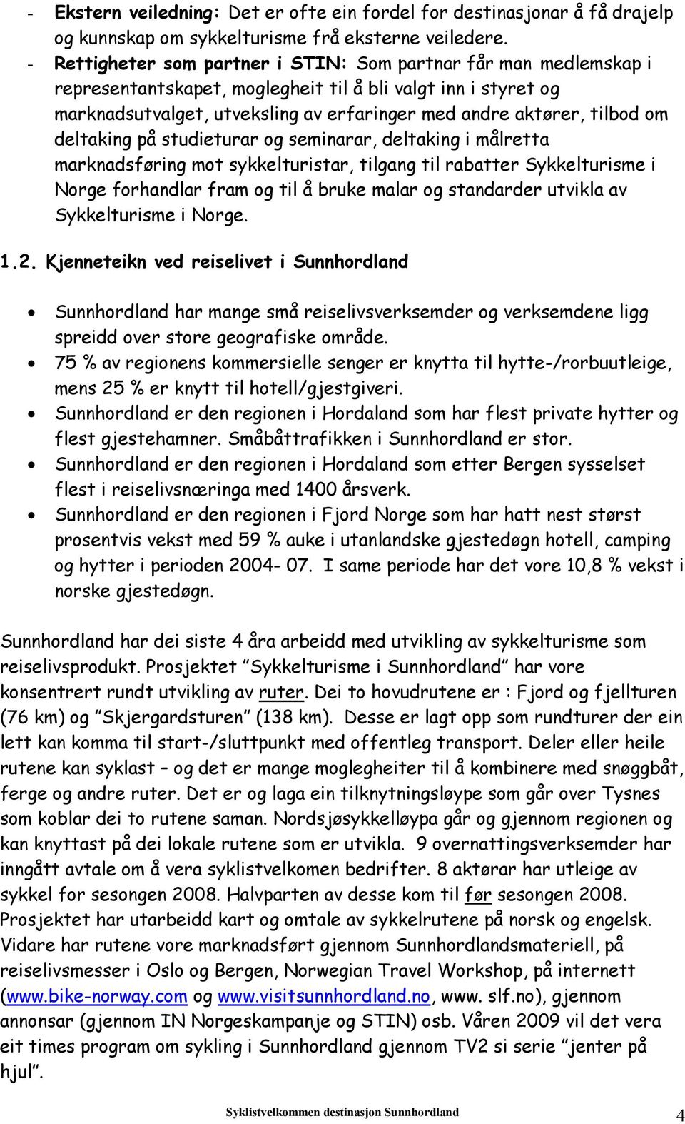 om deltaking på studieturar og seminarar, deltaking i målretta marknadsføring mot sykkelturistar, tilgang til rabatter Sykkelturisme i Norge forhandlar fram og til å bruke malar og standarder utvikla