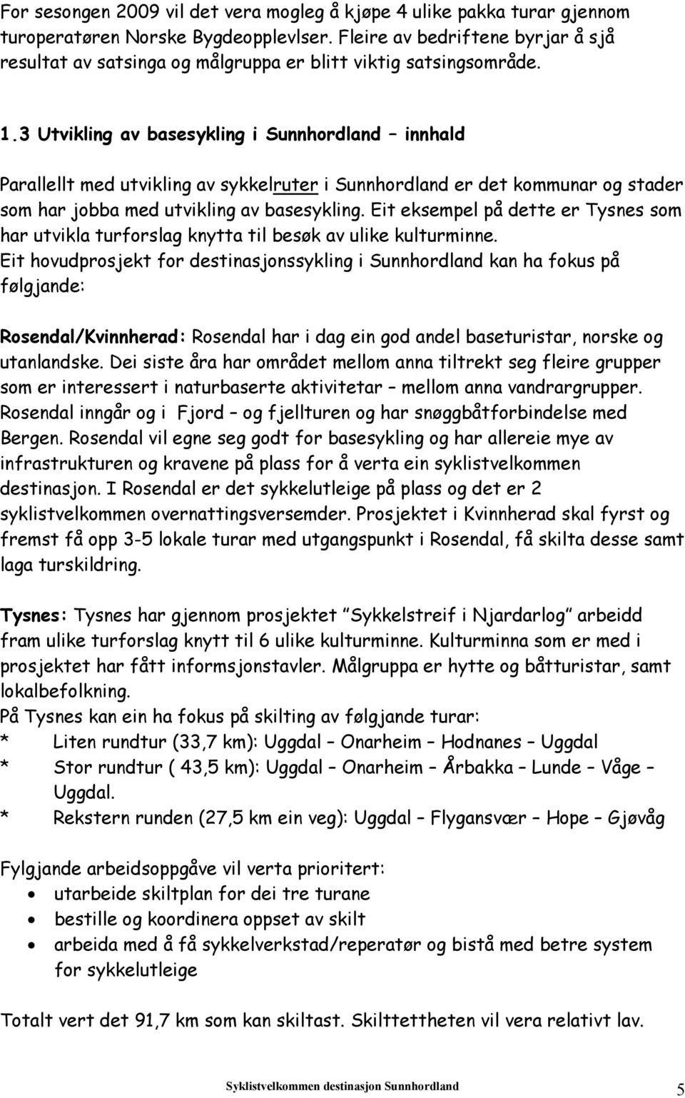 3 Utvikling av basesykling i Sunnhordland innhald Parallellt med utvikling av sykkelruter i Sunnhordland er det kommunar og stader som har jobba med utvikling av basesykling.