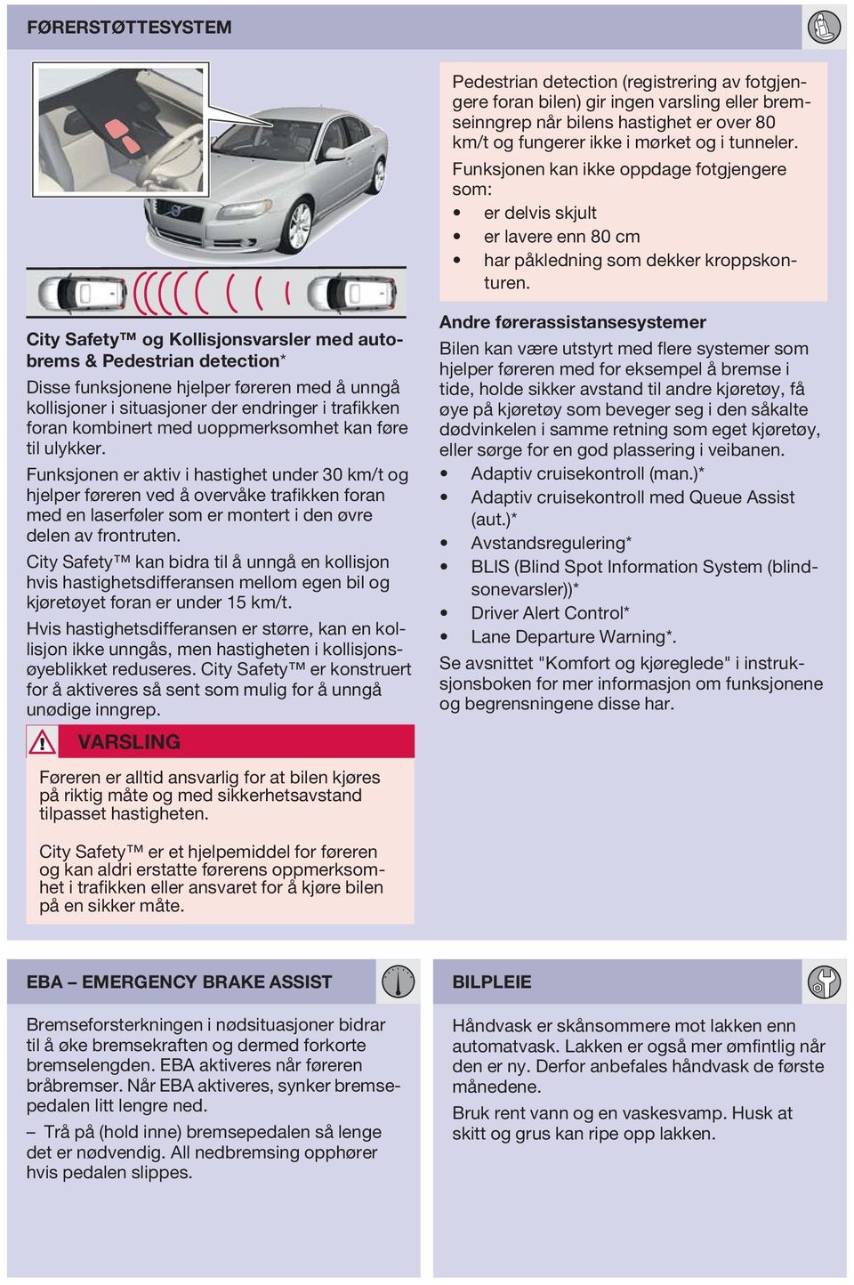 City Safety og Kollisjonsvarsler med autobrems & Pedestrian detection* Disse funksjonene hjelper føreren med å unngå kollisjoner i situasjoner der endringer i trafikken foran kombinert med