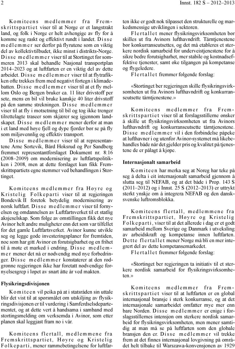 Disse medlemmer viser til at Stortinget før sommeren 2013 skal behandle Nasjonal transportplan 2014 2023 og at luftfarten er en viktig del av dette arbeidet.