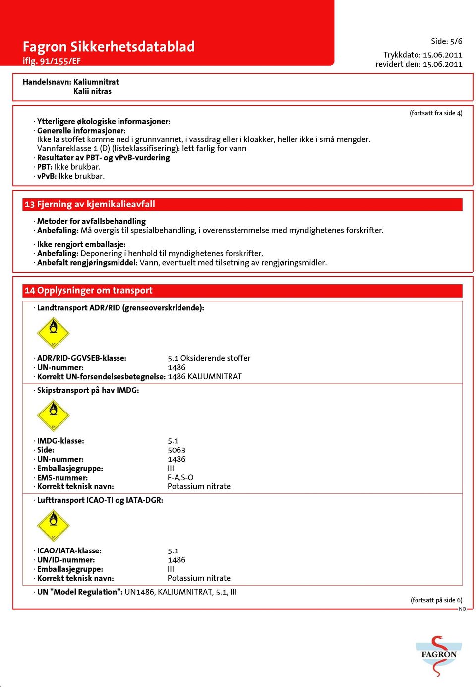 (fortsatt fra side 4) 13 Fjerning av kjemikalieavfall Metoder for avfallsbehandling Anbefaling: Må overgis til spesialbehandling, i overensstemmelse med myndighetenes forskrifter.