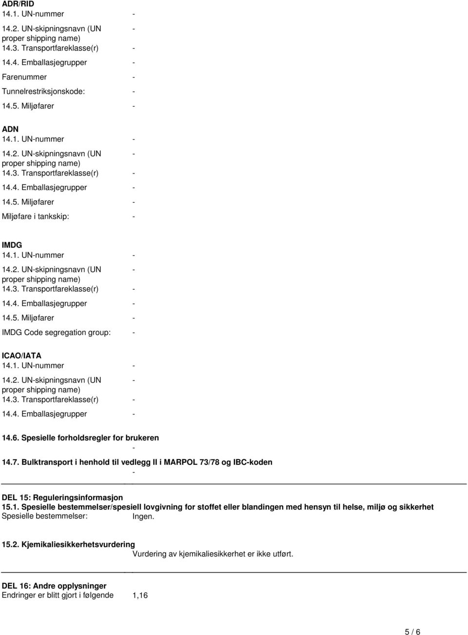 Emballasjegrupper - 145 Miljøfarer - IMDG Code segregation group: - ICAO/IATA 141 UN-nummer - 142 UN-skipningsnavn (UN - 143 Transportfareklasse(r) - 144 Emballasjegrupper - 146 Spesielle