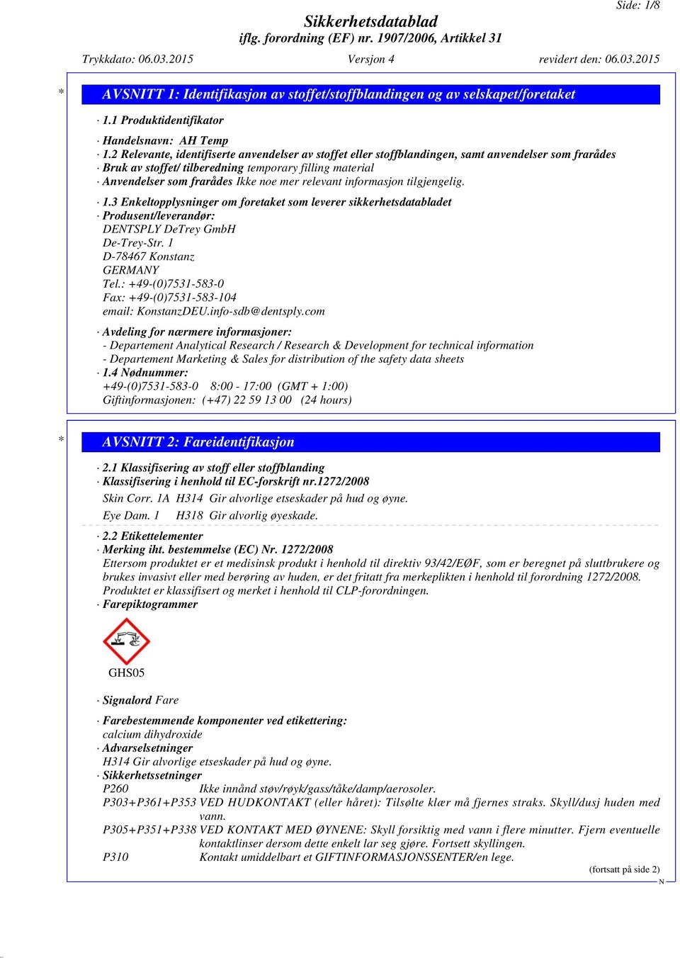 relevant informasjon tilgjengelig. 1.3 Enkeltopplysninger om foretaket som leverer sikkerhetsdatabladet Produsent/leverandør: DETSPLY DeTrey GmbH De-Trey-Str. 1 D-78467 Konstanz GERMAY Tel.