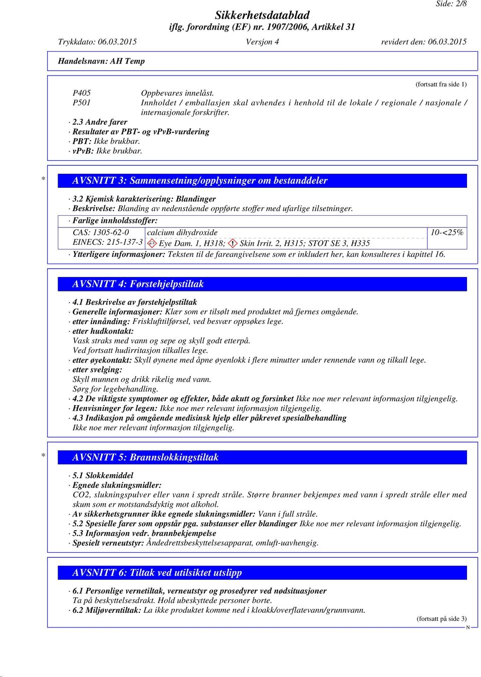 Farlige innholdsstoffer: CAS: 1305-62-0 calcium dihydroxide 10-<25% EIECS: 215-137-3 Eye Dam. 1, H318; Skin Irrit.