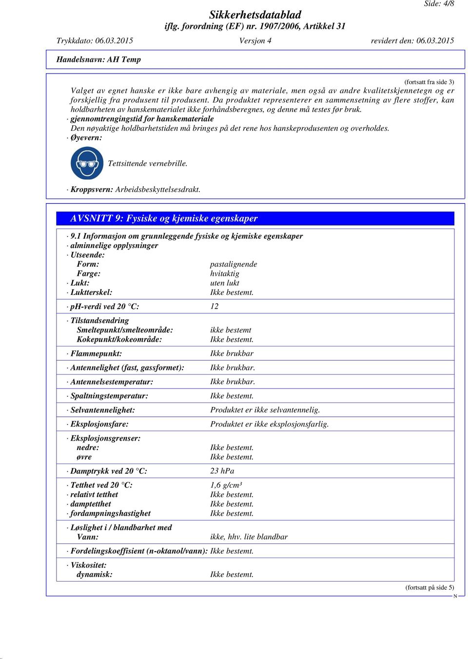 gjennomtrengingstid for hanskemateriale Den nøyaktige holdbarhetstiden må bringes på det rene hos hanskeprodusenten og overholdes. Øyevern: Tettsittende vernebrille.