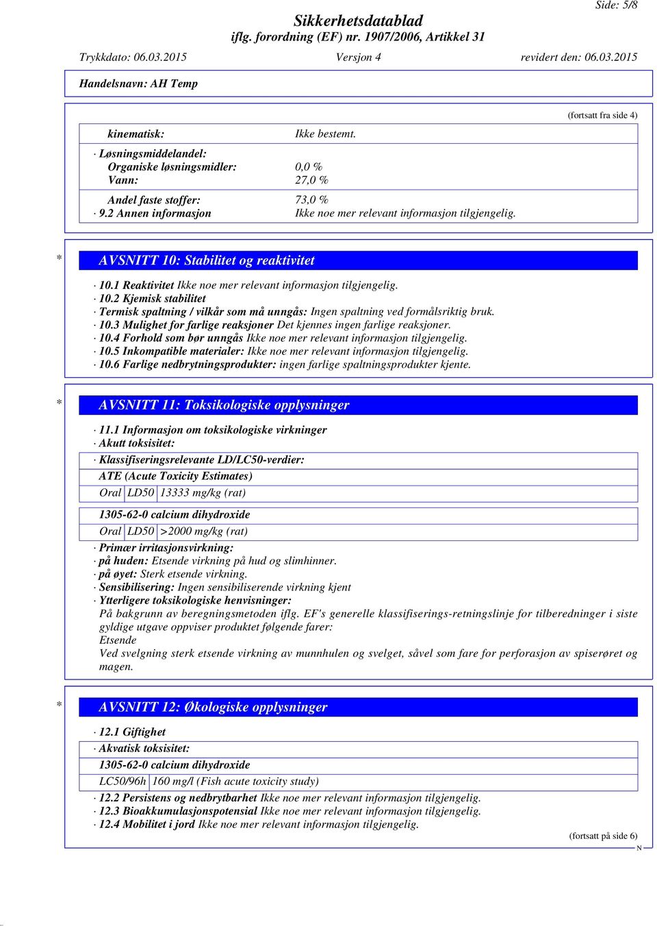 10.3 Mulighet for farlige reaksjoner Det kjennes ingen farlige reaksjoner. 10.4 Forhold som bør unngås Ikke noe mer relevant informasjon tilgjengelig. 10.5 Inkompatible materialer: Ikke noe mer relevant informasjon tilgjengelig.