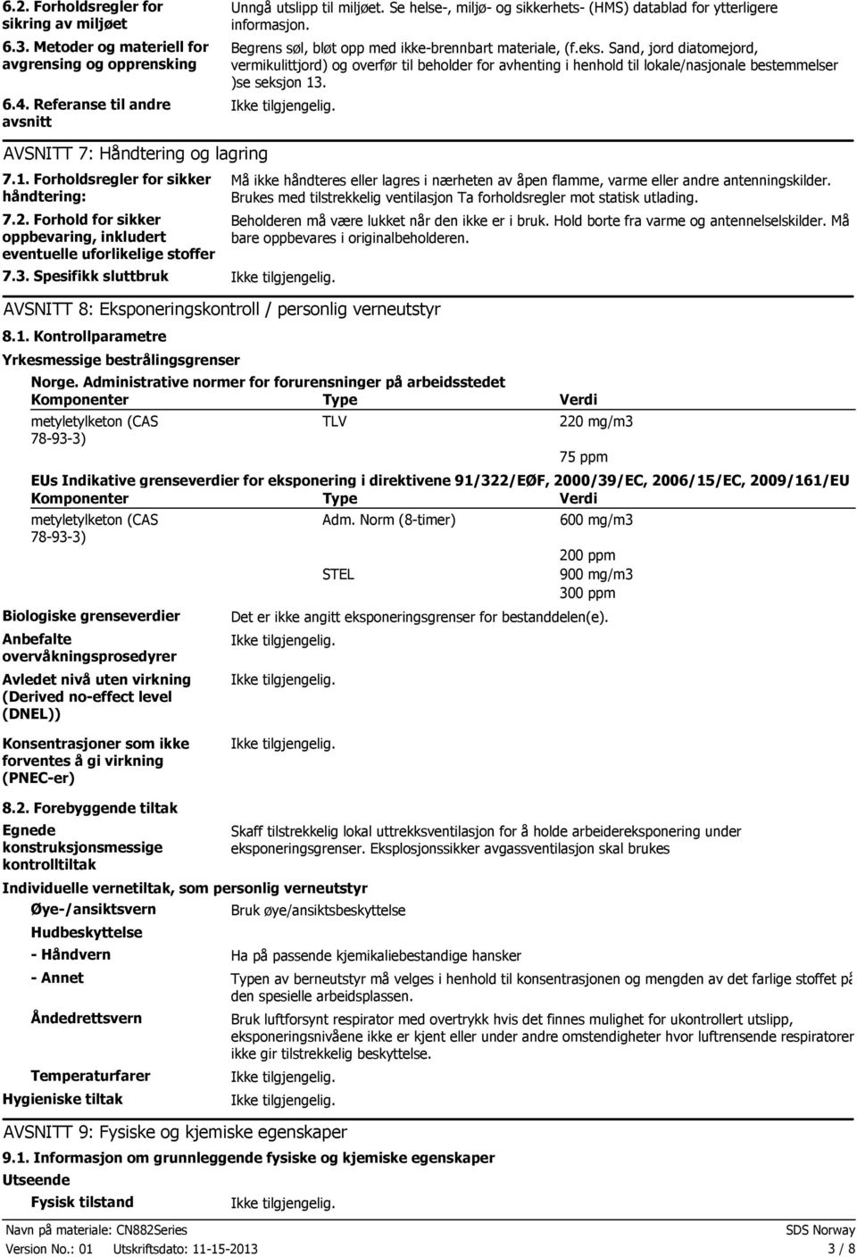 Sand, jord diatomejord, vermikulittjord) og overfør til beholder for avhenting i henhold til lokale/nasjonale bestemmelser )se seksjon 13. AVSNITT 7: Håndtering og lagring 7.1. Forholdsregler for sikker håndtering: 7.