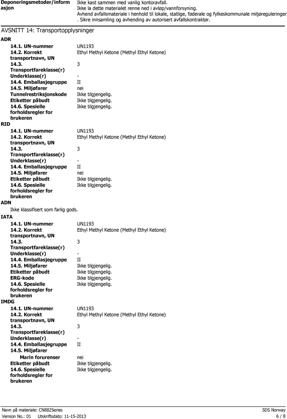 AVSNITT 14: Transportopplysninger ADR 14.1. UN-nummer UN1193 14.2. Korrekt Ethyl Methyl Ketone (Methyl Ethyl Ketone) transportnavn, UN 14.3. 3 Transportfareklasse(r) Underklasse(r) - 14.4. Emballasjegruppe II 14.