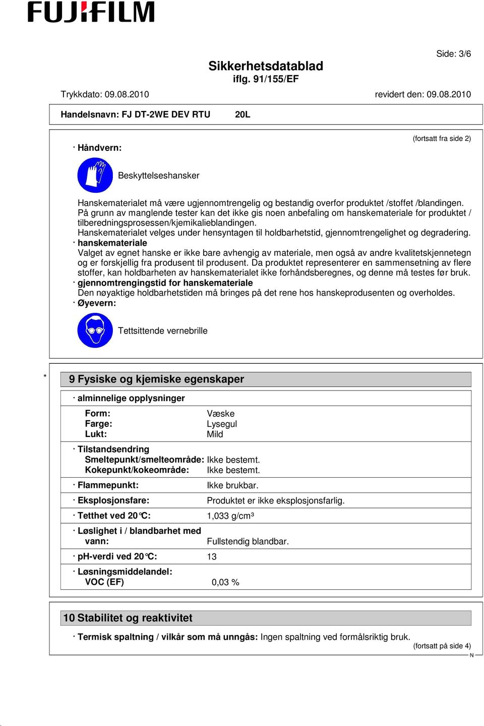 Hanskematerialet velges under hensyntagen til holdbarhetstid, gjennomtrengelighet og degradering.