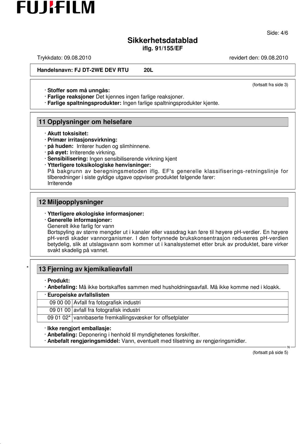 Sensibilisering: Ingen sensibiliserende virkning kjent Ytterligere toksikologiske henvisninger: På bakgrunn av beregningsmetoden iflg.