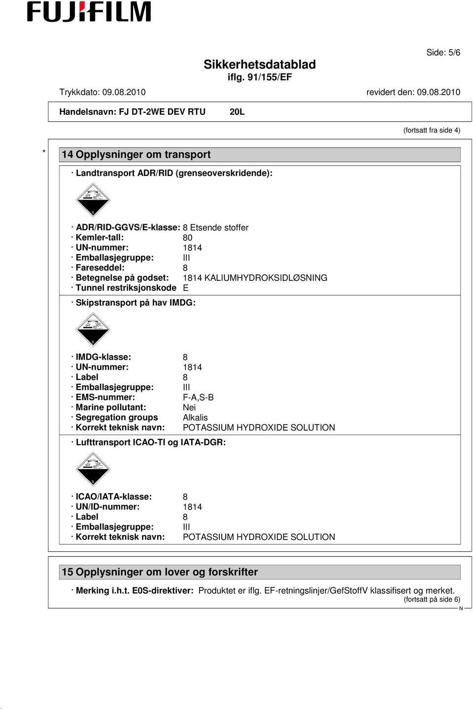 Marine pollutant: ei Segregation groups Alkalis Korrekt teknisk navn: POTASSIUM HYDROXIDE SOLUTIO Lufttransport ICAO-TI og IATA-DGR: ICAO/IATA-klasse: 8 U/ID-nummer: 1814 Label 8 Emballasjegruppe: