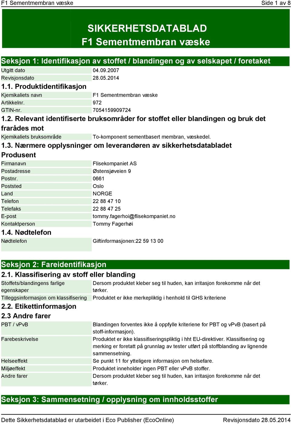 1.3. Nærmere opplysninger om leverandøren av sikkerhetsdatabladet Produsent Firmanavn Flisekompaniet AS Postadresse Østensjøveien 9 Postnr.