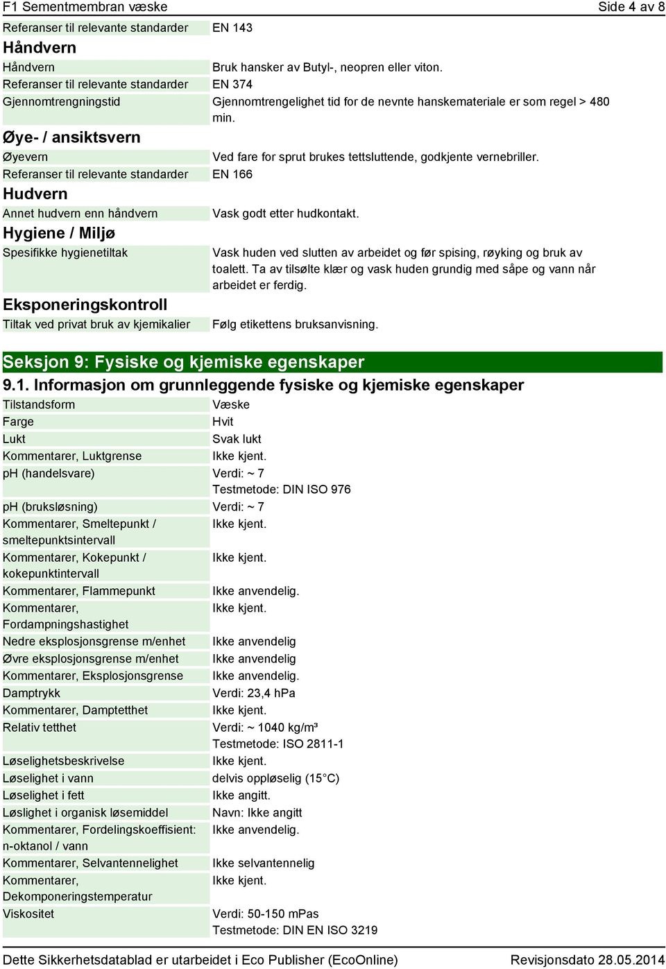 Øye- / ansiktsvern Øyevern Ved fare for sprut brukes tettsluttende, godkjente vernebriller. Referanser til relevante standarder EN 166 Hudvern Annet hudvern enn håndvern Vask godt etter hudkontakt.