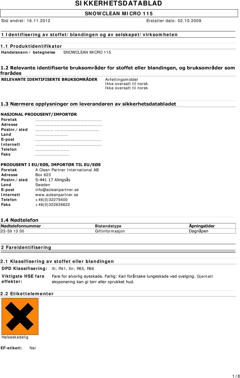 1.3 Nærmere opplysninger om leverandøren av sikkerhetsdatabladet NASJONAL PRODUSENT/IMPORTØR Foretak... Adresse... Postnr./sted...... Land... E-post... Internett... Telefon... Faks.