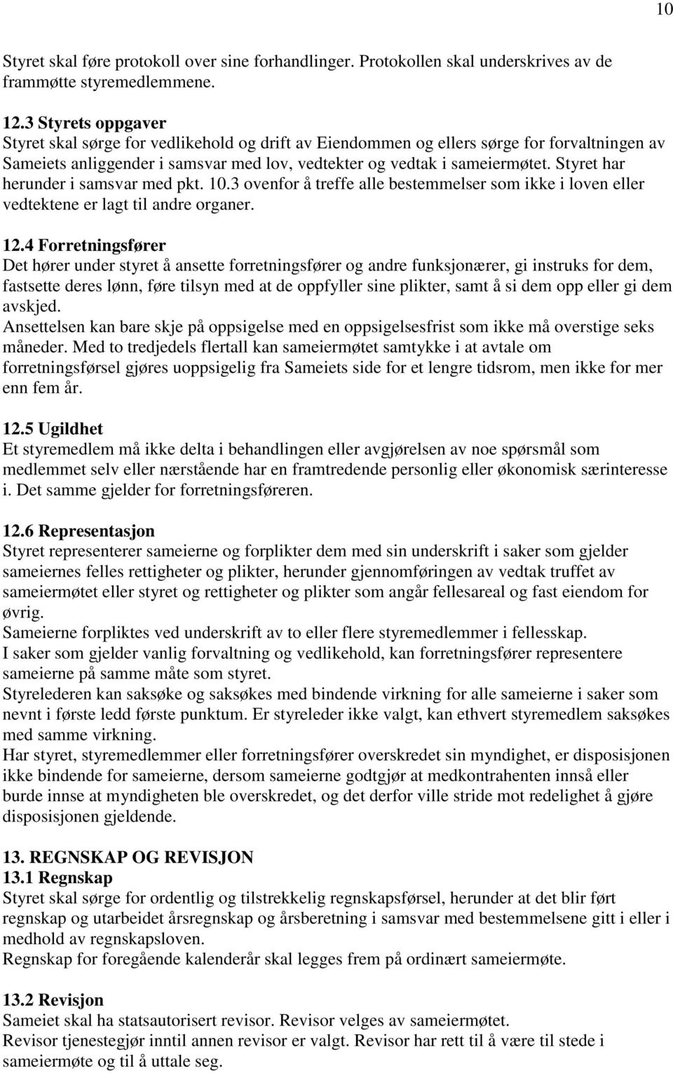 Styret har herunder i samsvar med pkt. 10.3 ovenfor å treffe alle bestemmelser som ikke i loven eller vedtektene er lagt til andre organer. 12.