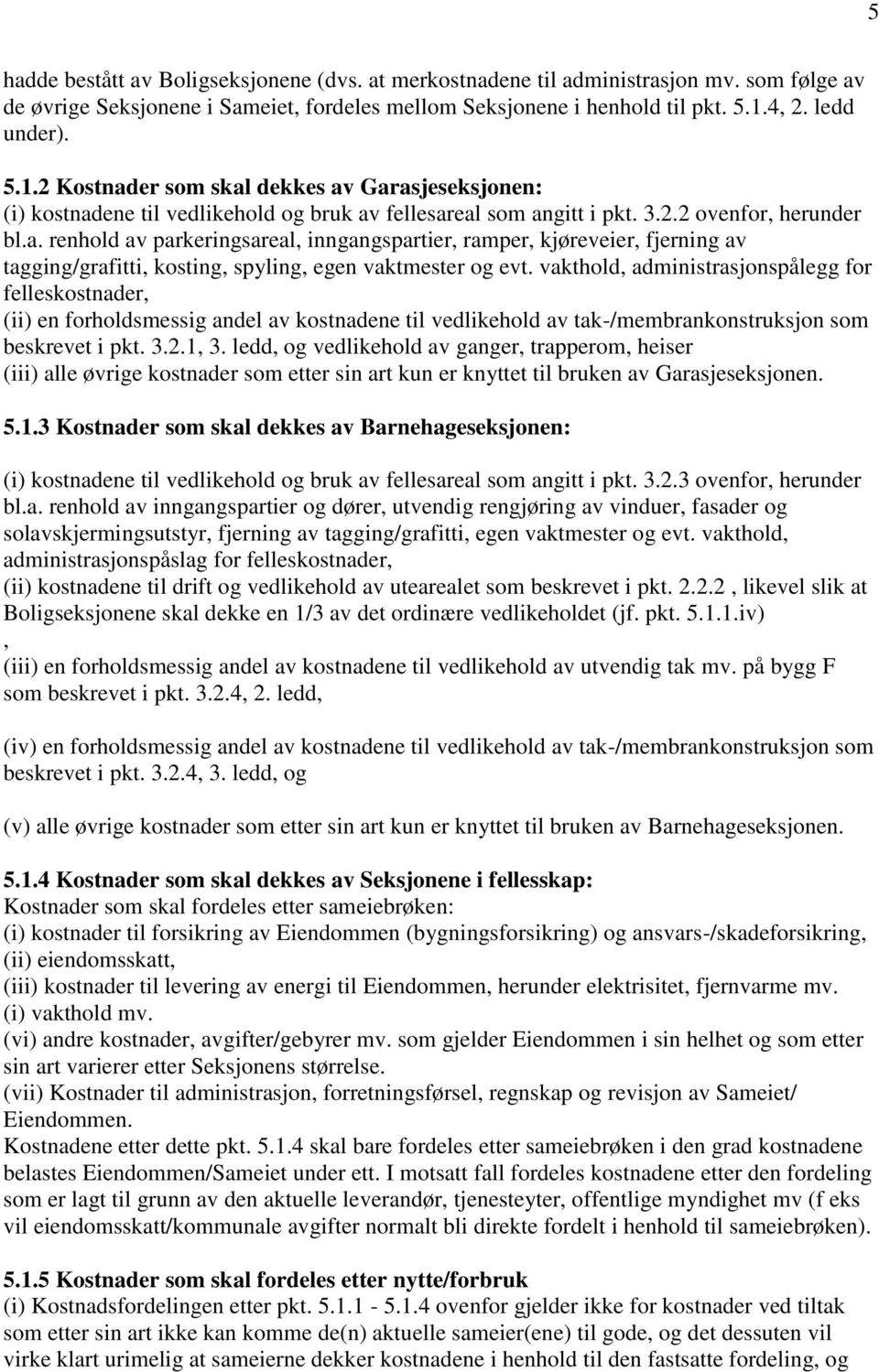 vakthold, administrasjonspålegg for felleskostnader, (ii) en forholdsmessig andel av kostnadene til vedlikehold av tak-/membrankonstruksjon som beskrevet i pkt. 3.2.1, 3.