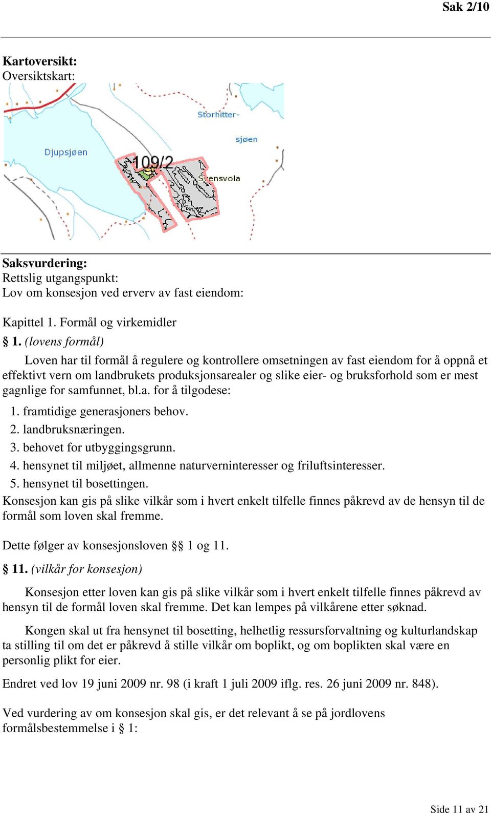 gagnlige for samfunnet, bl.a. for å tilgodese: 1. framtidige generasjoners behov. 2. landbruksnæringen. 3. behovet for utbyggingsgrunn. 4.