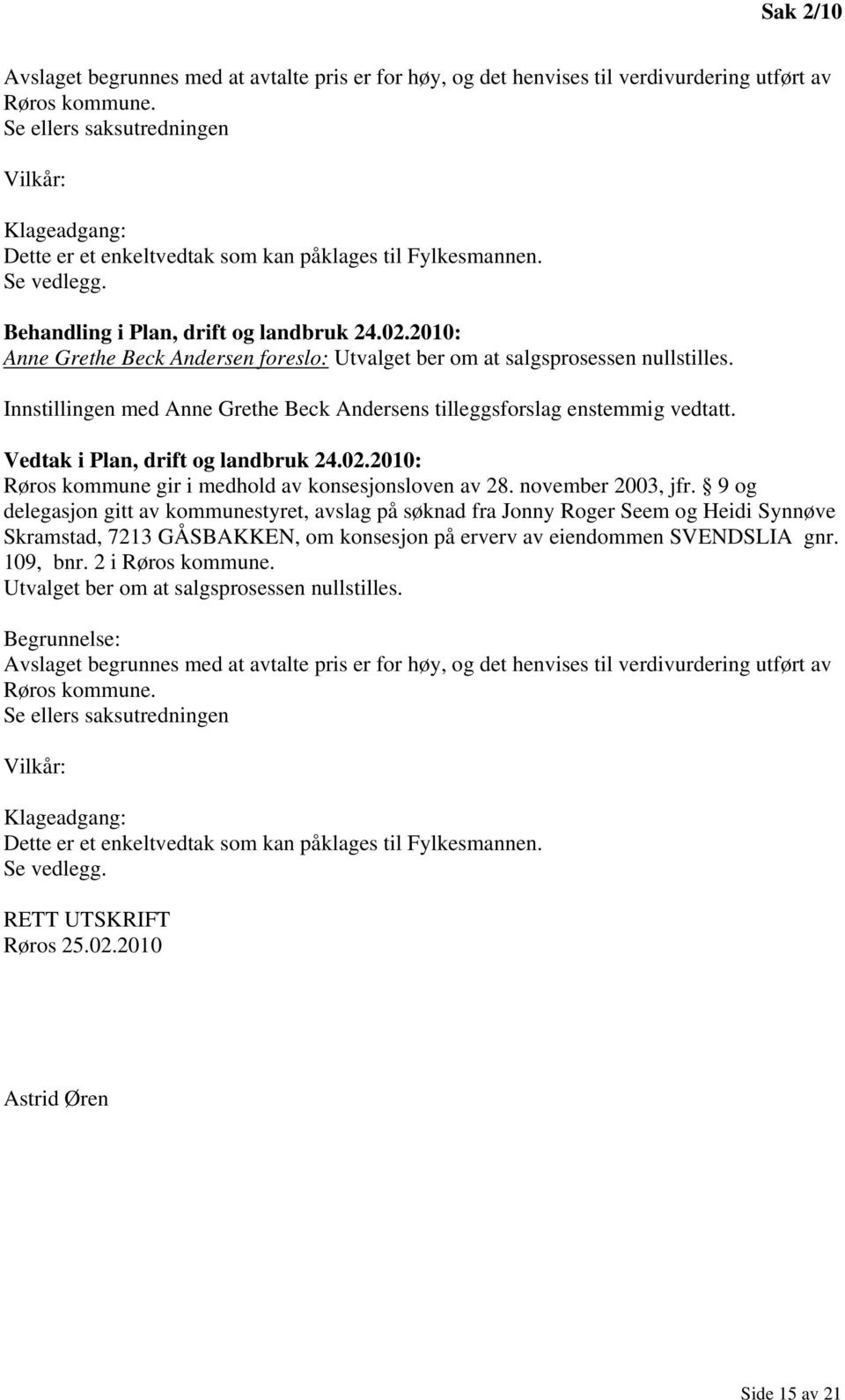 2010: Anne Grethe Beck Andersen foreslo: Utvalget ber om at salgsprosessen nullstilles. Innstillingen med Anne Grethe Beck Andersens tilleggsforslag enstemmig vedtatt.