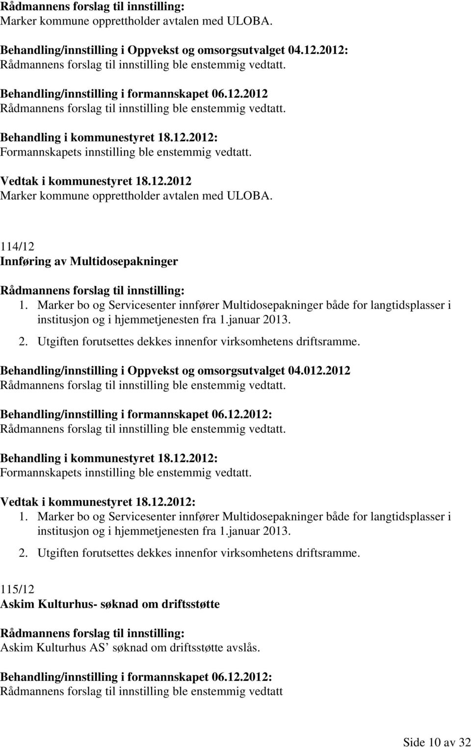 Marker bo og Servicesenter innfører Multidosepakninger både for langtidsplasser i institusjon og i hjemmetjenesten fra 1.januar 2013. 2. Utgiften forutsettes dekkes innenfor virksomhetens driftsramme.