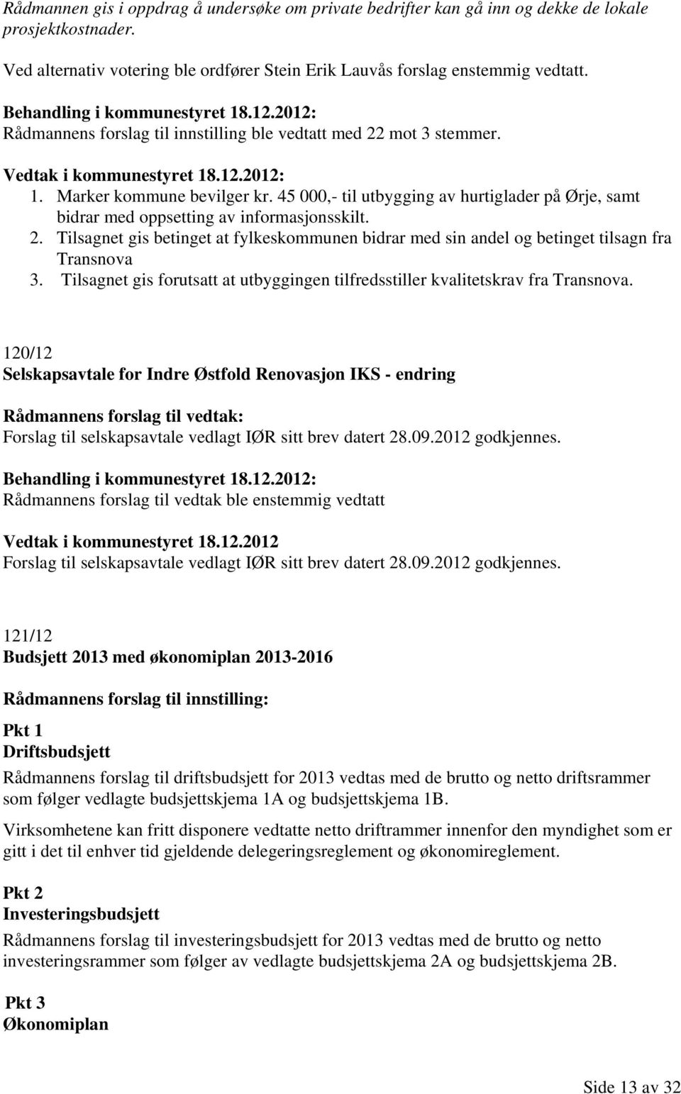 45 000,- til utbygging av hurtiglader på Ørje, samt bidrar med oppsetting av informasjonsskilt. 2. Tilsagnet gis betinget at fylkeskommunen bidrar med sin andel og betinget tilsagn fra Transnova 3.