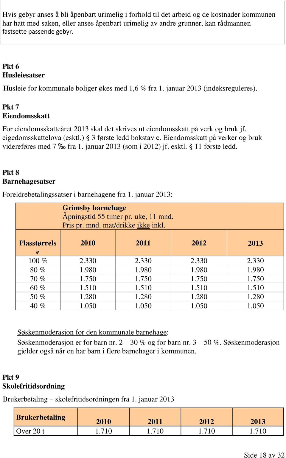 Pkt 7 Eiendomsskatt For eiendomsskatteåret 2013 skal det skrives ut eiendomsskatt på verk og bruk jf. eigedomsskattelova (esktl.) 3 første ledd bokstav c.