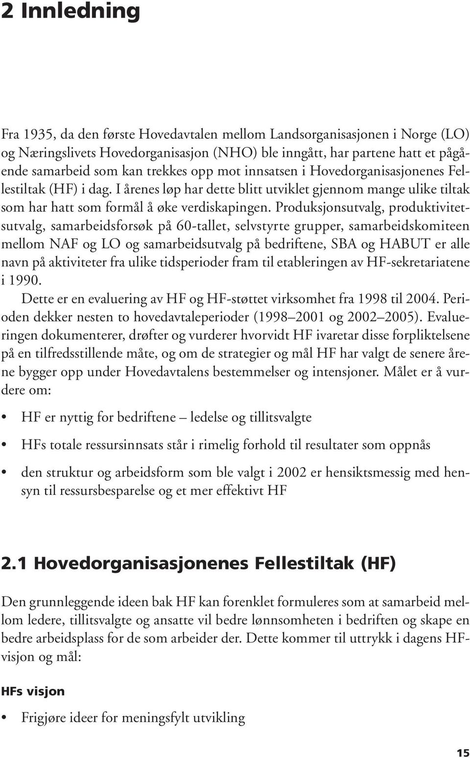 Produksjonsutvalg, produktivitetsutvalg, samarbeidsforsøk på 60-tallet, selvstyrte grupper, samarbeidskomiteen mellom NAF og LO og samarbeidsutvalg på bedriftene, SBA og HABUT er alle navn på