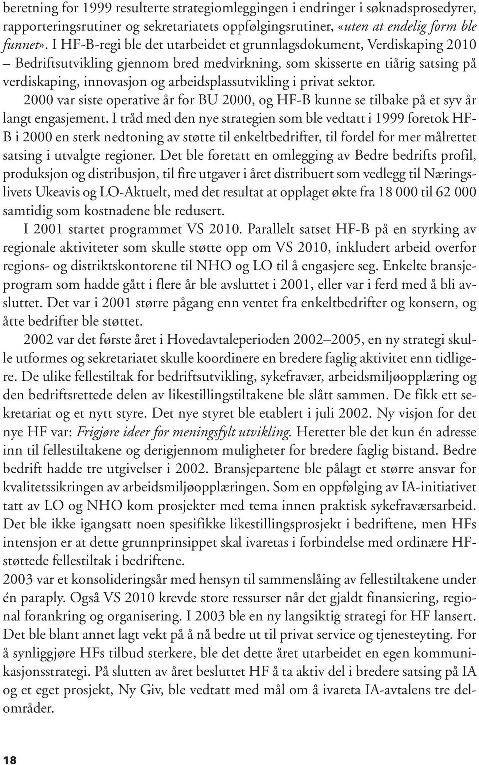 i privat sektor. 2000 var siste operative år for BU 2000, og HF-B kunne se tilbake på et syv år langt engasjement.