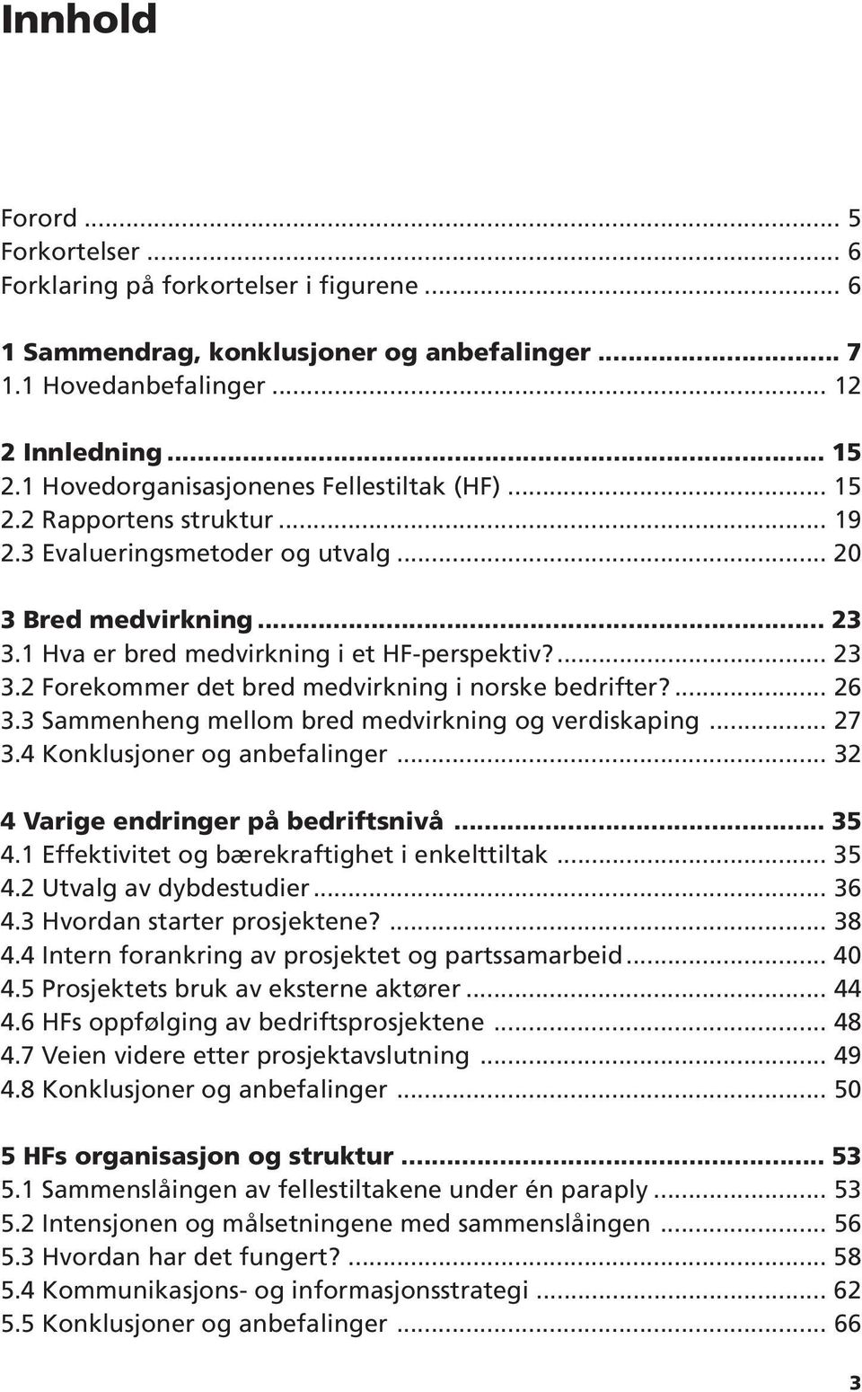 ... 26 3.3 Sammenheng mellom bred medvirkning og verdiskaping... 27 3.4 Konklusjoner og anbefalinger... 32 4 Varige endringer på bedriftsnivå... 35 4.1 Effektivitet og bærekraftighet i enkelttiltak.