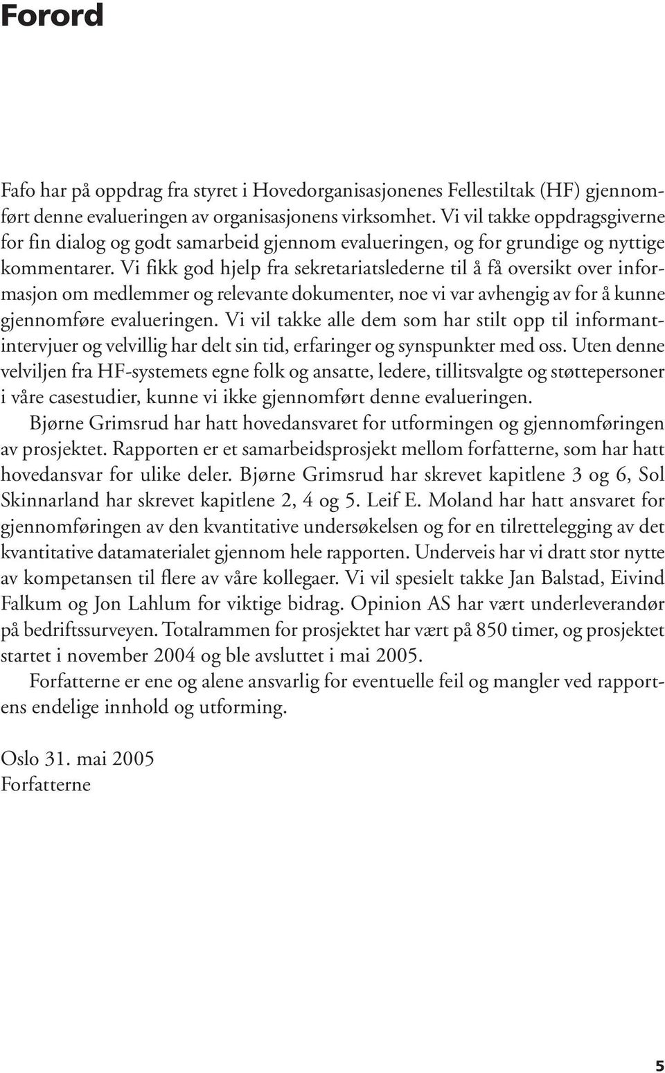 Vi fikk god hjelp fra sekretariatslederne til å få oversikt over informasjon om medlemmer og relevante dokumenter, noe vi var avhengig av for å kunne gjennomføre evalueringen.