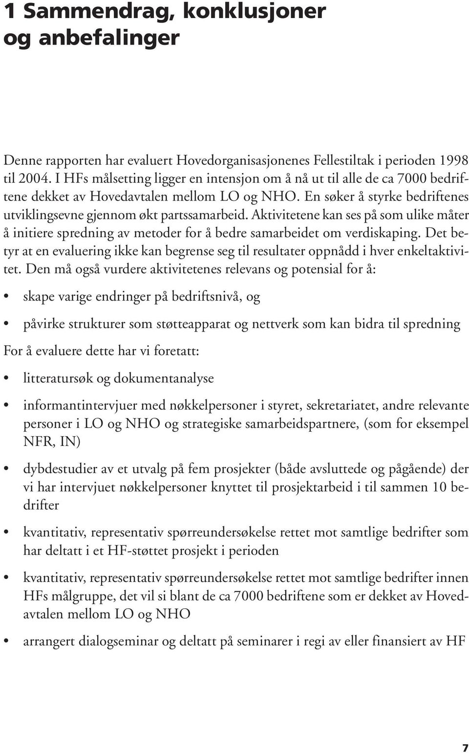 Aktivitetene kan ses på som ulike måter å initiere spredning av metoder for å bedre samarbeidet om verdiskaping.