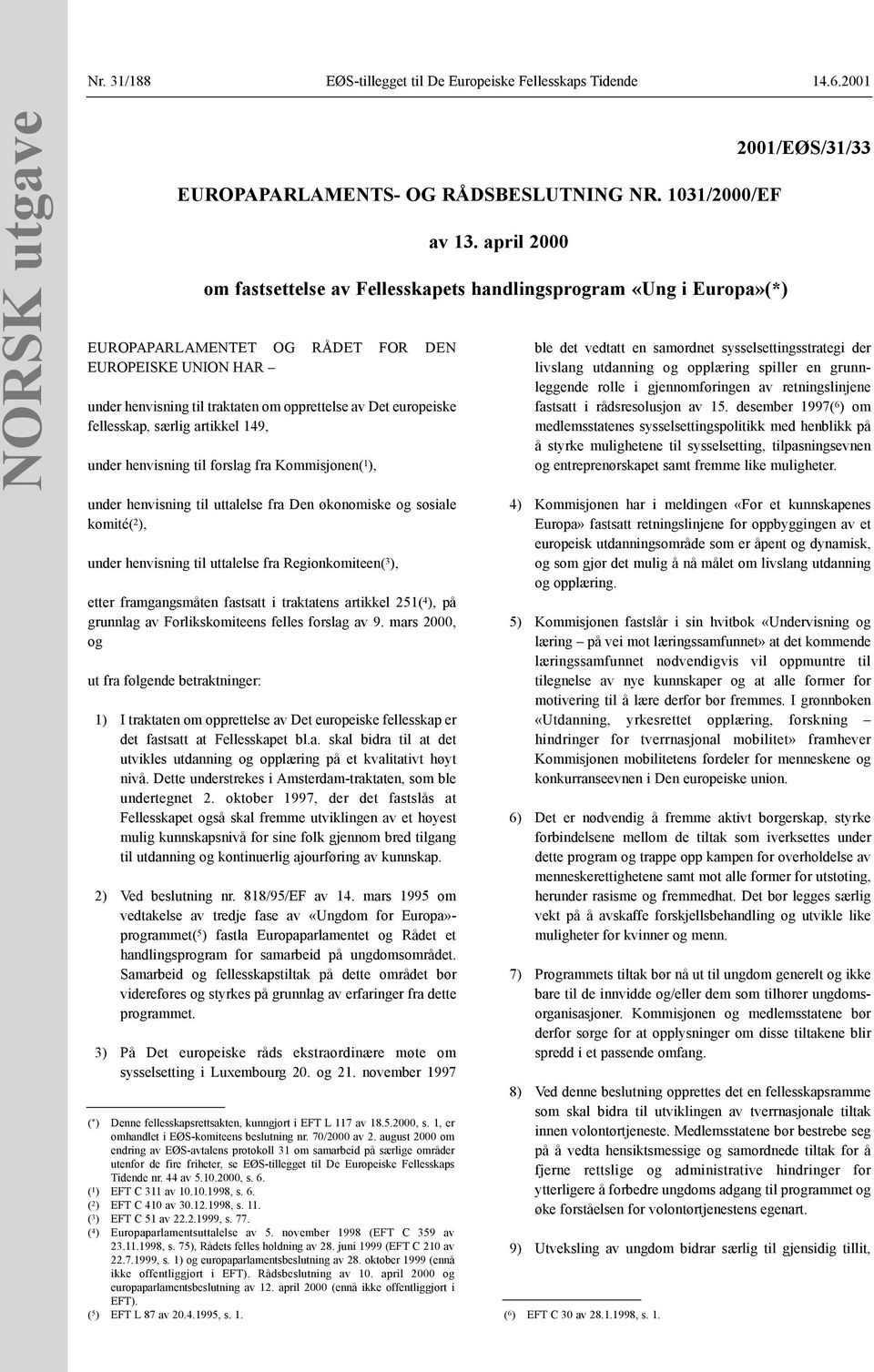 fra Kommisjonen( 1 ), under henvisning til uttalelse fra Den økonomiske og sosiale komité( 2 ), under henvisning til uttalelse fra Regionkomiteen( 3 ), etter framgangsmåten fastsatt i traktatens