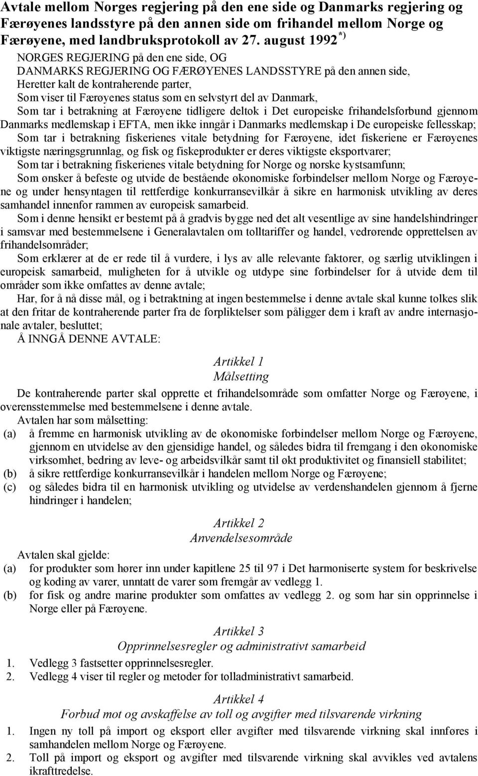 selvstyrt del av Danmark, Som tar i betrakning at Færøyene tidligere deltok i Det europeiske frihandelsforbund gjennom Danmarks medlemskap i EFTA, men ikke inngår i Danmarks medlemskap i De