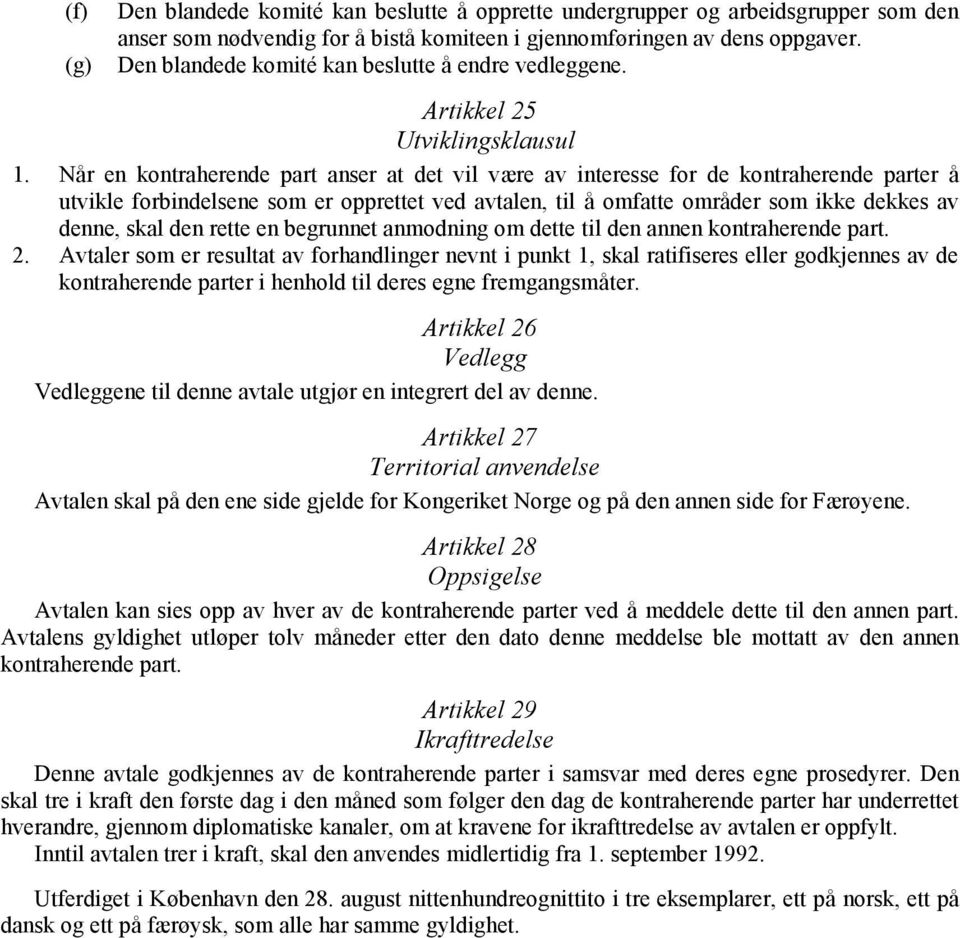 Når en kontraherende part anser at det vil være av interesse for de kontraherende parter å utvikle forbindelsene som er opprettet ved avtalen, til å omfatte områder som ikke dekkes av denne, skal den