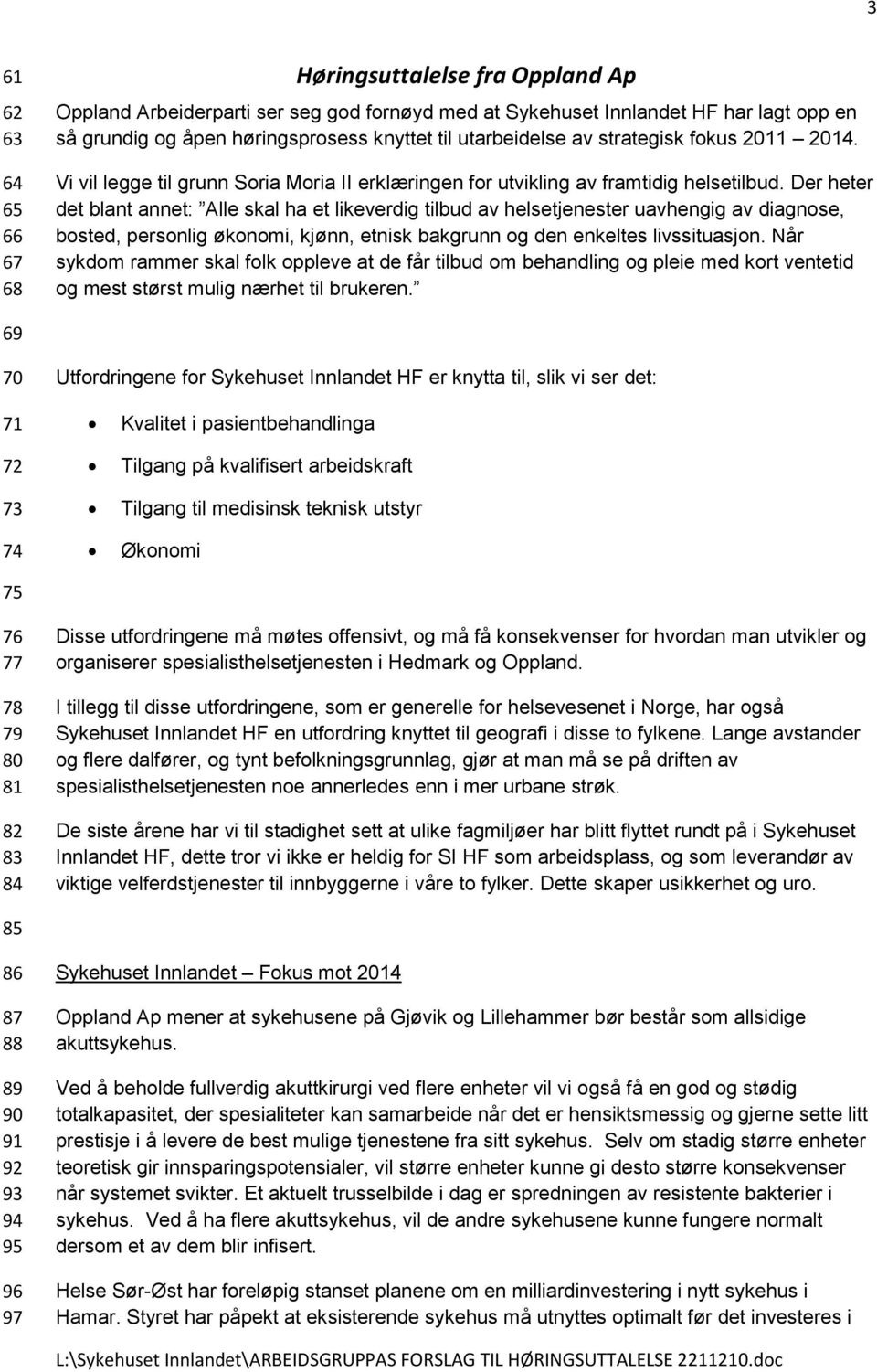 Der heter det blant annet: Alle skal ha et likeverdig tilbud av helsetjenester uavhengig av diagnose, bosted, personlig økonomi, kjønn, etnisk bakgrunn og den enkeltes livssituasjon.